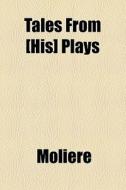 Tales From [his] Plays di Moliere edito da General Books Llc