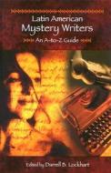 Latin American Mystery Writers: An A-To-Z Guide di Darrell B. Lockhart edito da GREENWOOD PUB GROUP