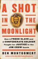 A Shot in the Moonlight: How a Freed Slave and a Confederate Soldier Fought for Justice in the Jim Crow South di Ben Montgomery edito da LITTLE BROWN & CO