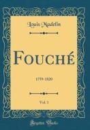 Fouche, Vol. 1: 1759-1820 (Classic Reprint) di Louis Madelin edito da Forgotten Books