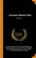 ... Governor Edward Coles; Volume 15 di Clarence Walworth Alvord edito da Franklin Classics Trade Press