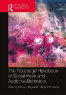 The Routledge Handbook Of Social Work And Addictive Behaviors edito da Taylor & Francis Ltd