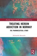 Treating Heroin Addiction In Norway di Aleksandra Bartoszko edito da Taylor & Francis Ltd