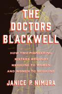 The Doctors Blackwell: How Two Pioneering Sisters Brought Medicine to Women and Women to Medicine di Janice P. Nimura edito da W W NORTON & CO