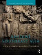 Ancient Southeast Asia di John Norman Miksic, Goh Geok Yian edito da Taylor & Francis Ltd.