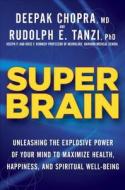 Super Brain: Unleashing the Explosive Power of Your Mind to Maximize Health, Happiness, and Spiritual Well-Being di Deepak Chopra, Rudolph E. Tanzi edito da Random House Audio Publishing Group