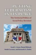 Putting Federalism In Its Place di Scott L. Greer, Daniel Beland, Andre Lecours, Kenneth A Dubin edito da The University Of Michigan Press