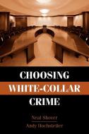 Choosing White-Collar Crime di Neal Shover, Andy Hochstetler edito da Cambridge University Press