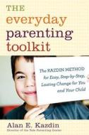 The Everyday Parenting Toolkit: The Kazdin Method for Easy, Step-By-Step, Lasting Change for You and Your Child di Alan E. Kazdin, Carlo Rotella edito da Houghton Mifflin