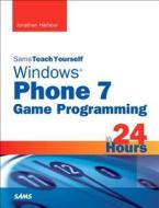 Sams Teach Yourself Windows Phone 7 Game Programming In 24 Hours di Jonathan S. Harbour edito da Pearson Education (us)