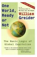 One World, Ready or Not: The Manic Logic of Global Capitalism di William Greider edito da SIMON & SCHUSTER