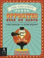 The Greatest Opposites Book on Earth di Lee Singh edito da Big Picture Press