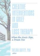 Creative Interventions in Grief and Loss Therapy di Thelma Duffey edito da Routledge