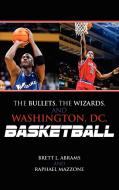 The Bullets, the Wizards, and Washington, DC, Basketball di Abrams edito da Scarecrow Press