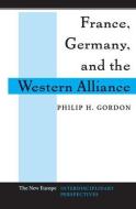 France, Germany, and the Western Alliance di Philip H. Gordon edito da Routledge