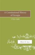 A Constitutional History of Georgia, 1732-1945 di Albert B. Saye edito da UNIV OF GEORGIA PR