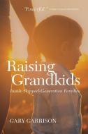 Raising Grandkids: Inside Skipped-Generation Families di Gary Garrison edito da UNIV OF REGINA PR