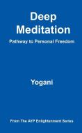 Deep Meditation - Pathway to Personal Freedom di Yogani edito da AYP PUB