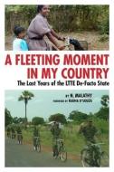 A Fleeting Moment in My Country: The Last Years of the Ltte De-Facto State di N. Malathy edito da CLARITY PR INC