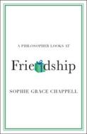 A Philosopher Looks at Friendship di Sophie Grace Chappell edito da CAMBRIDGE