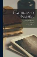 Heather and Harebell [microform]: Songs and Lyrics di John Macfarlane edito da LIGHTNING SOURCE INC