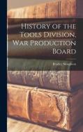 History of the Tools Division, War Production Board di Bradley Stoughton edito da LIGHTNING SOURCE INC