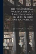 The Philosophical Works of the Late Right Honorable Henry St. John, Lord Viscount Bolingbroke; 5 edito da LIGHTNING SOURCE INC
