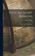 Fifty-Six Short Sermons: For the Use of Lay Readers di Gilbert White edito da LEGARE STREET PR