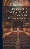 Il Mondo Alla Roversa O Sia Le Donne Che Commandano: Opera Comica di Carlo Goldoni edito da LEGARE STREET PR