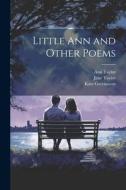 Little Ann and Other Poems di Ann Taylor, Jane Taylor, Kate Greenaway edito da LEGARE STREET PR