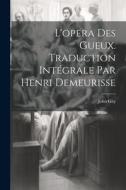L'opera des gueux. Traduction intégrale par Henri Demeurisse di John Gay edito da LEGARE STREET PR
