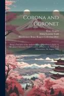 Corona and Coronet: Being a Narrative of the Amherst Eclipse Expedition to Japan, in Mr. James's Schooner-yacht Coronet, to Observe the Su di Mabel Loomis Todd, Bruce Rogers edito da LEGARE STREET PR