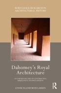 Dahomey's Royal Architecture di Lynne Ellsworth Larsen edito da Taylor & Francis Ltd