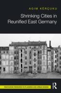 Shrinking Cities In Reunified East Germany di Agim Kercuku edito da Taylor & Francis Ltd