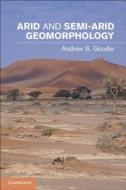 Arid and Semi-Arid Geomorphology di Andrew S. Goudie edito da Cambridge University Press