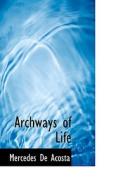 Archways Of Life di Mercedes De Acosta edito da Bibliolife