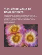 The Law Relating to Bank Deposits; Embracing the Decisions Concerning Deposits in Commercial, Savings and National Banks, and Checks, Pass-Books, Cert di Nathan Newmark edito da Rarebooksclub.com