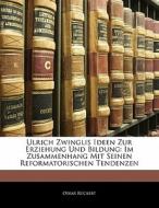 Ulrich Zwinglis Ideen Zur Erziehung Und di Oskar Rckert, Oskar Ruckert edito da Nabu Press