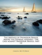 The Defence Of Professor Briggs Before T di Charles A. 1841-1913 Briggs edito da Nabu Press
