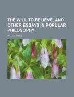 The Will To Believe, And Other Essays In Popular Philosophy di William James edito da General Books Llc