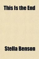 This Is The End di Stella Benson edito da General Books Llc