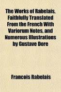 The Works Of Rabelais, Faithfully Transl di Francois Rabelais edito da General Books