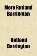 More Rutland Barrington di Rutland Barrington edito da General Books