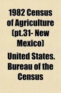 1982 Census Of Agriculture Pt.31- New M di United States Bureau of the Census edito da General Books