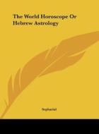 The World Horoscope or Hebrew Astrology di Sepharial edito da Kessinger Publishing