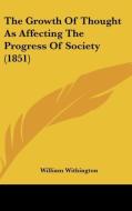 The Growth of Thought as Affecting the Progress of Society (1851) di William Withington edito da Kessinger Publishing
