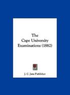 The Cape University Examinations (1882) di C. Juta Publisher J. C. Juta Publisher, J. C. Juta Publisher edito da Kessinger Publishing
