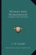 Woman and Womanhood: A Search for Principles di C. W. Saleeby edito da Kessinger Publishing