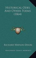 Historical Odes and Other Poems (1864) di Richard Watson Dixon edito da Kessinger Publishing