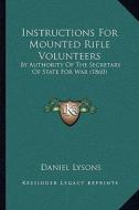 Instructions for Mounted Rifle Volunteers: By Authority of the Secretary of State for War (1860) di Daniel Lysons edito da Kessinger Publishing
